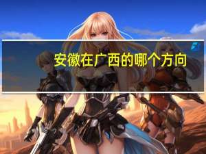 安徽在广西的哪个方向
