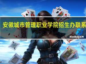 安徽城市管理职业学院招生办联系电话