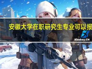 安徽大学在职研究生专业可以报考