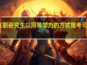 安徽大学在职研究生以同等学力的方式报考可以获得什么证书