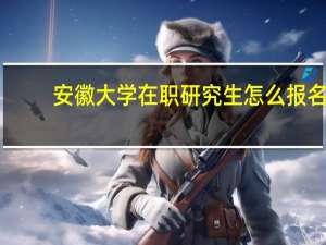安徽大学在职研究生怎么报名