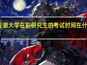 安徽大学在职研究生的考试时间在什么时候
