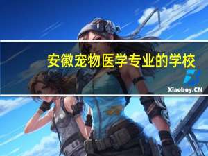 安徽宠物医学专业的学校