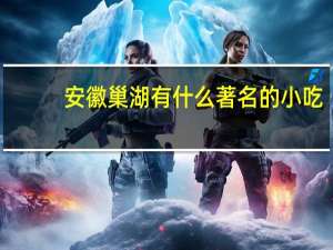 安徽巢湖有什么著名的小吃