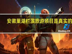 安徽巢湖栏滨旅游项目是真实的吗