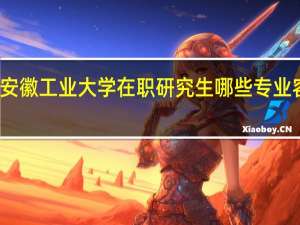 安徽工业大学在职研究生哪些专业容易考