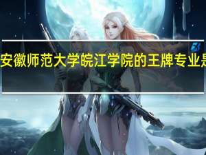 安徽师范大学皖江学院的王牌专业是什么