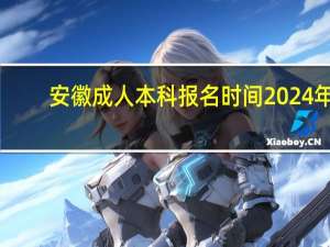 安徽成人本科报名时间2024年