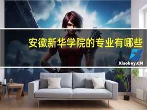 安徽新华学院的专业有哪些