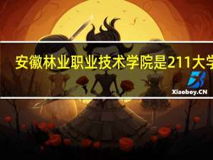 安徽林业职业技术学院是211大学吗