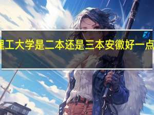 安徽理工大学是二本还是三本 安徽好一点的二本大学