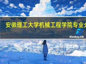 安徽理工大学机械工程学院专业介绍