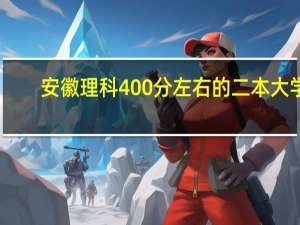 安徽理科400分左右的二本大学