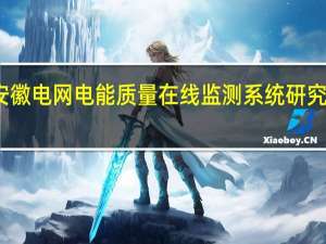 安徽电网电能质量在线监测系统研究与建立(关于安徽电网电能质量在线监测系统研究与建立简述)