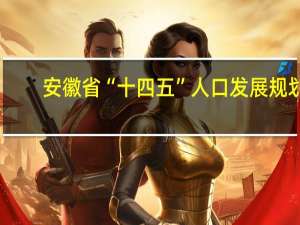 安徽省“十四五”人口发展规划(关于安徽省“十四五”人口发展规划简述)
