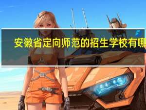安徽省定向师范的招生学校有哪些