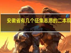 安徽省有几个征集志愿的二本院校