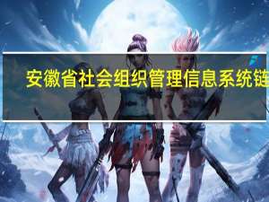 安徽省社会组织管理信息系统链接（安徽省社会组织管理信息系统）