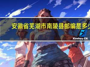 安徽省芜湖市南陵县邮编是多少