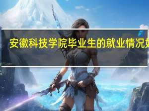 安徽科技学院毕业生的就业情况如何