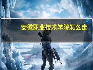 安徽职业技术学院怎么走