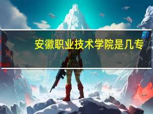 安徽职业技术学院是几专