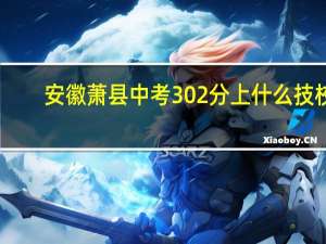 安徽萧县中考302分上什么技校