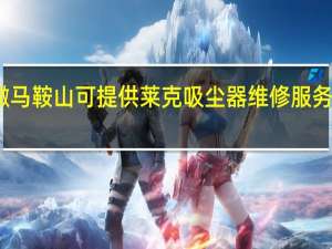 安徽马鞍山可提供莱克吸尘器维修服务地址在哪
