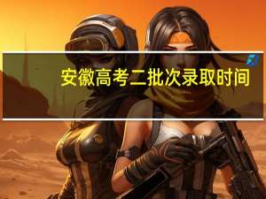 安徽高考二批次录取时间