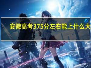 安徽高考375分左右能上什么大学