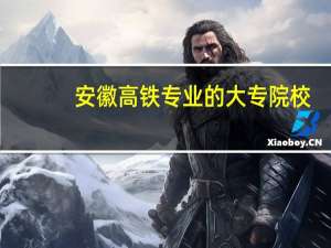 安徽高铁专业的大专院校