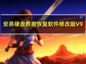 安易硬盘数据恢复软件修改版 V9.9.7.0 最新免费版（安易硬盘数据恢复软件修改版 V9.9.7.0 最新免费版功能简介）