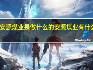 安源煤业是做什么的安源煤业有什么概念