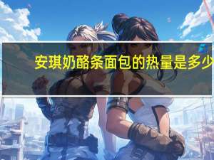 安琪 奶酪条面包的热量是多少