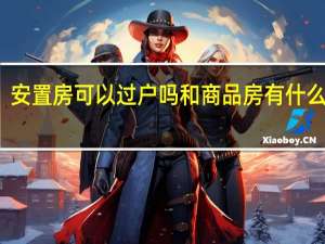 安置房可以过户吗 和商品房有什么区别