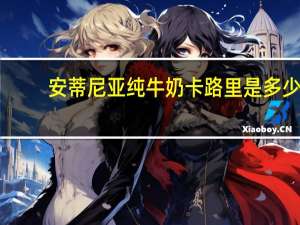 安蒂尼亚 纯牛奶卡路里是多少