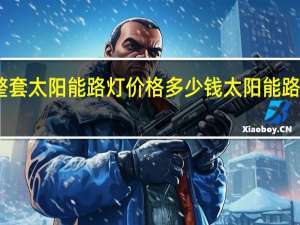 安装一整套太阳能路灯价格多少钱 太阳能路灯多少钱一个