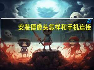 安装摄像头怎样和手机连接