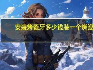 安装烤瓷牙多少钱 装一个烤瓷牙多少钱