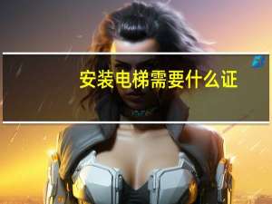 安装电梯需要什么证