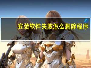 安装软件失败怎么删除程序