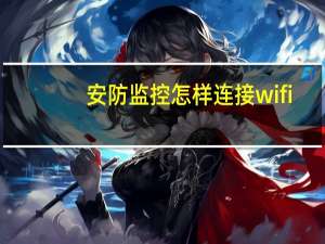 安防监控怎样连接wifi
