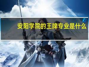安阳学院的王牌专业是什么