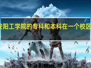 安阳工学院的专科和本科在一个校区上学吗