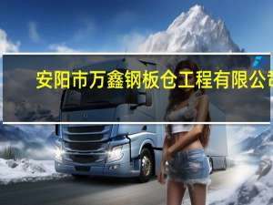 安阳市万鑫钢板仓工程有限公司(关于安阳市万鑫钢板仓工程有限公司简述)