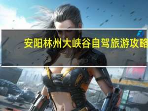 安阳林州大峡谷自驾旅游攻略