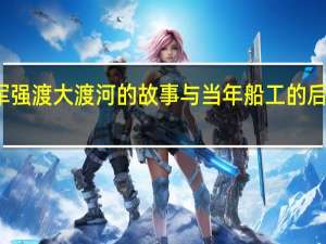 安顺场上红军强渡大渡河的故事与当年船工的后人 到底什么情况嘞