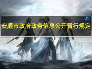 安顺市政府政务信息公开暂行规定(关于安顺市政府政务信息公开暂行规定简述)