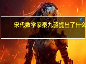 宋代数学家秦九韶提出了什么
