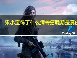 宋小宝得了什么病 骨癌晚期是真的吗
